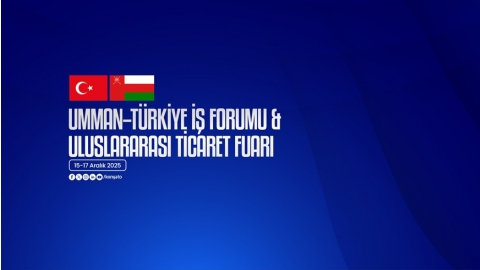 UMMAN–TÜRKİYE İŞ FORUMU & ULUSLARARASI TİCARET FUARI