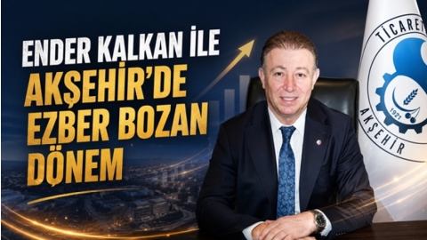 ENDER KALKAN İLE AKŞEHİR’DE EZBER BOZAN DÖNEM