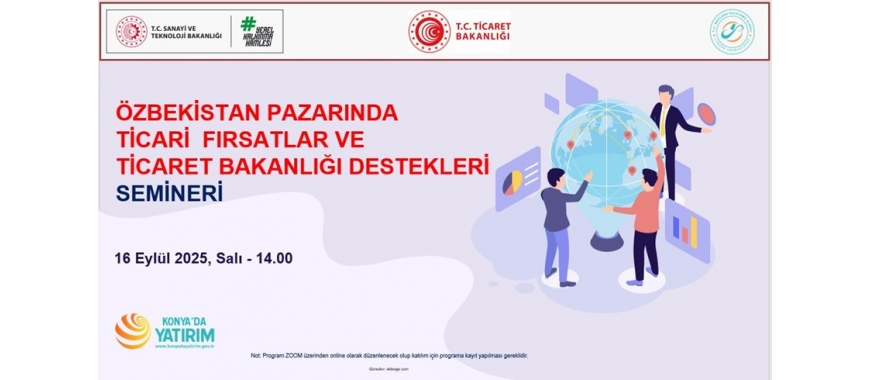 ÖZBEKİSTAN PAZARINDA TİCARİ FIRSATLAR VE TİCARET BAKANLIĞI DESTEKLERİ SEMİNERİ 16 EYLÜL 2025, SALI – 14.00