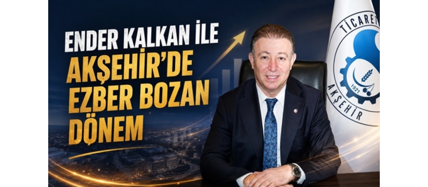 ENDER KALKAN İLE AKŞEHİR’DE EZBER BOZAN DÖNEM