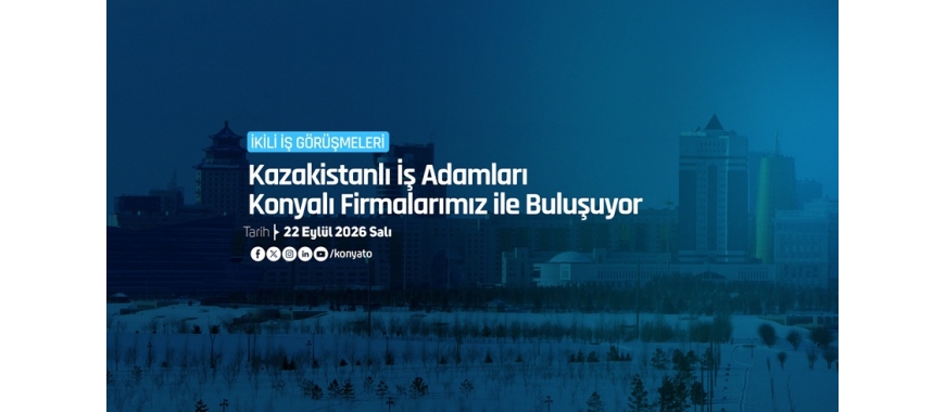 KAZAK İŞ ADAMLARI KONYALI FİRMALARIMIZ İLE BULUŞUYOR (İKİLİ İŞ GÖRÜŞMELERİ)