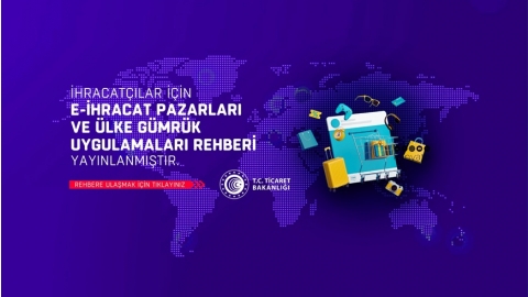 İHRACATÇILAR İÇİN “E-İHRACAT PAZARLARI VE ÜLKE GÜMRÜK UYGULAMALARI REHBERİ”