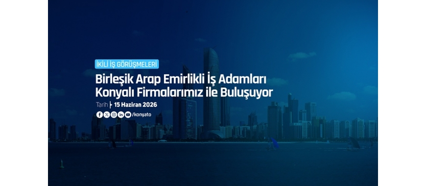 BİRLEŞİK ARAP EMİRLİKLİ İŞ ADAMLARI KONYALI FİRMALARIMIZ İLE BULUŞUYOR